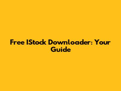 Free IStock Downloader: Your Guide