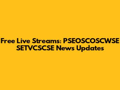 Free Live Streams: PSEOSCOSCWSE SETVCSCSE News Updates