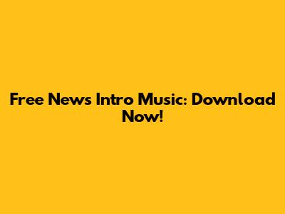 Free News Intro Music: Download Now!