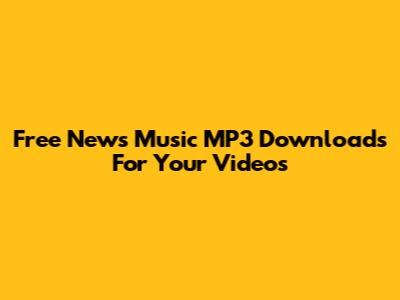 Free News Music MP3 Downloads For Your Videos