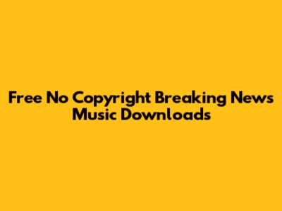 Free No Copyright Breaking News Music Downloads