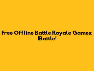 Free Offline Battle Royale Games: IBattle!