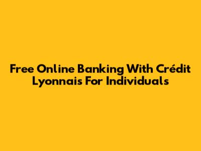 Free Online Banking With Crédit Lyonnais For Individuals