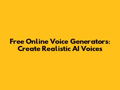 Free Online Voice Generators: Create Realistic AI Voices