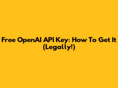 Free OpenAI API Key: How To Get It (Legally!)