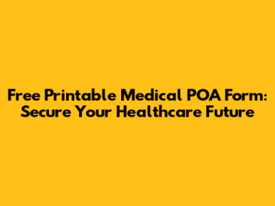 Free Printable Medical POA Form: Secure Your Healthcare Future