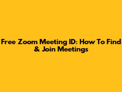 Free Zoom Meeting ID: How To Find & Join Meetings