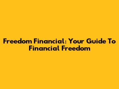 Freedom Financial: Your Guide To Financial Freedom
