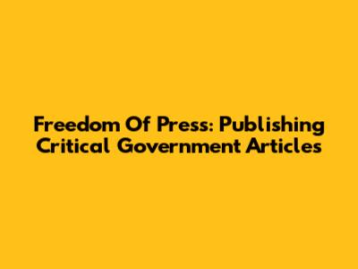 Freedom Of Press: Publishing Critical Government Articles