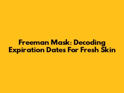 Freeman Mask: Decoding Expiration Dates For Fresh Skin