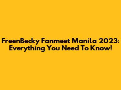 FreenBecky Fanmeet Manila 2023: Everything You Need To Know!