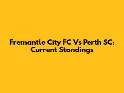 Fremantle City FC Vs Perth SC: Current Standings