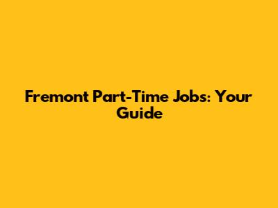Fremont Part-Time Jobs: Your Guide