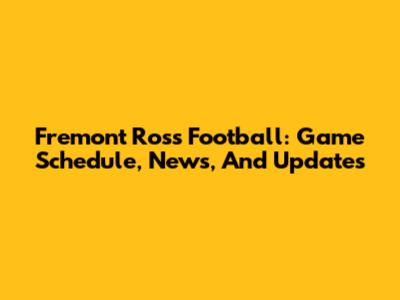 Fremont Ross Football: Game Schedule, News, And Updates