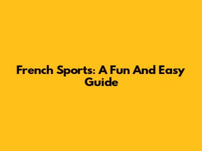 French Sports: A Fun And Easy Guide