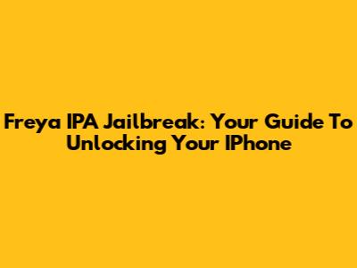 Freya IPA Jailbreak: Your Guide To Unlocking Your IPhone