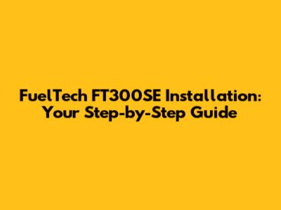FuelTech FT300SE Installation: Your Step-by-Step Guide