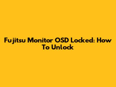 Fujitsu Monitor OSD Locked: How To Unlock