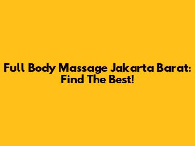 Full Body Massage Jakarta Barat: Find The Best!