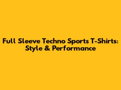 Full Sleeve Techno Sports T-Shirts: Style & Performance