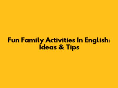 Fun Family Activities In English: Ideas & Tips