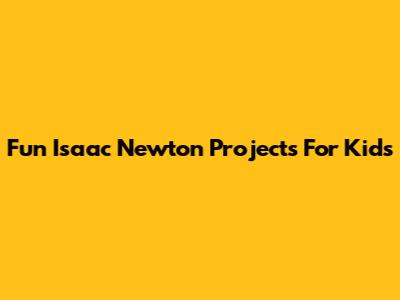 Fun Isaac Newton Projects For Kids
