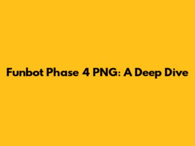 Funbot Phase 4 PNG: A Deep Dive