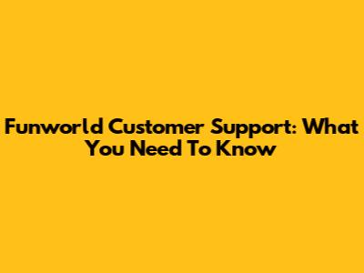 Funworld Customer Support: What You Need To Know