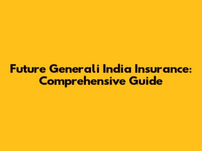 Future Generali India Insurance: Comprehensive Guide