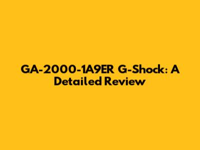GA-2000-1A9ER G-Shock: A Detailed Review