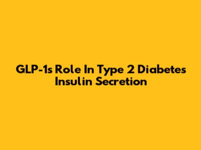 GLP-1's Role In Type 2 Diabetes Insulin Secretion