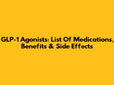 GLP-1 Agonists: List Of Medications, Benefits & Side Effects