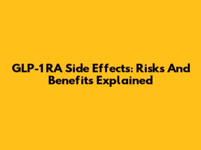 GLP-1 RA Side Effects: Risks And Benefits Explained