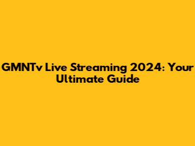 GMNTv Live Streaming 2024: Your Ultimate Guide