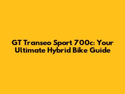 GT Transeo Sport 700c: Your Ultimate Hybrid Bike Guide