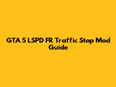 GTA 5 LSPD FR Traffic Stop Mod Guide