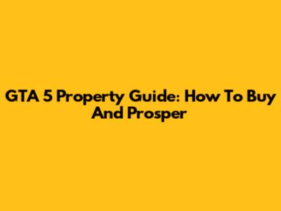 GTA 5 Property Guide: How To Buy And Prosper