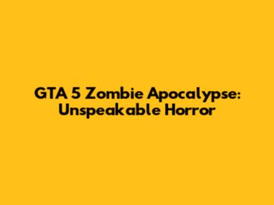 GTA 5 Zombie Apocalypse: Unspeakable Horror