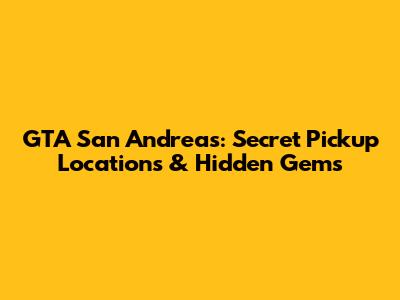 GTA San Andreas: Secret Pickup Locations & Hidden Gems