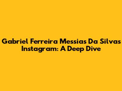 Gabriel Ferreira Messias Da Silva's Instagram: A Deep Dive