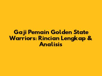 Gaji Pemain Golden State Warriors: Rincian Lengkap & Analisis