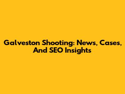 Galveston Shooting: News, Cases, And SEO Insights