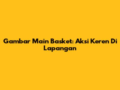 Gambar Main Basket: Aksi Keren Di Lapangan