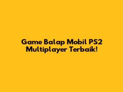 Game Balap Mobil PS2 Multiplayer Terbaik!