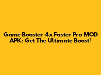 Game Booster 4x Faster Pro MOD APK: Get The Ultimate Boost!