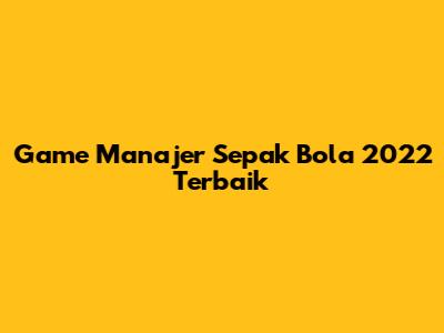 Game Manajer Sepak Bola 2022 Terbaik