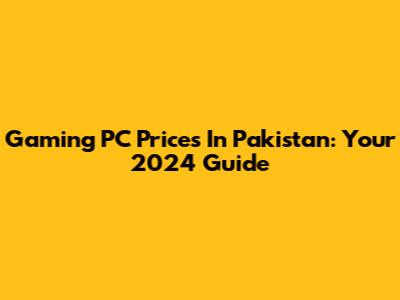 Gaming PC Prices In Pakistan: Your 2024 Guide