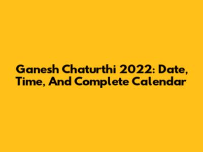 Ganesh Chaturthi 2022: Date, Time, And Complete Calendar