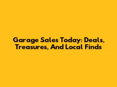 Garage Sales Today: Deals, Treasures, And Local Finds