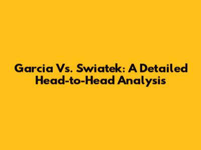 Garcia Vs. Swiatek: A Detailed Head-to-Head Analysis